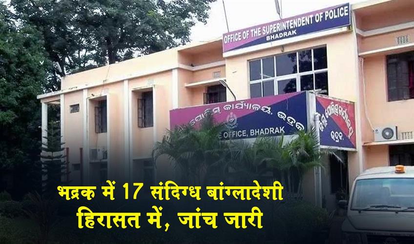 Khabar East:17-Suspected-Bangladeshis-Detained-In-Bhadrak-Probe-On