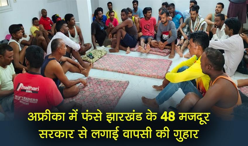 Khabar East:48-workers-from-Jharkhand-stranded-in-Africa-appeal-to-the-government-for-their-return