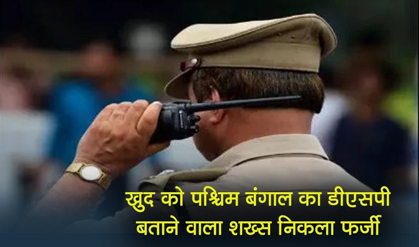 Khabar East:A-man-claiming-to-be-a-DSP-from-West-Bengal-turned-out-to-be-a-fake