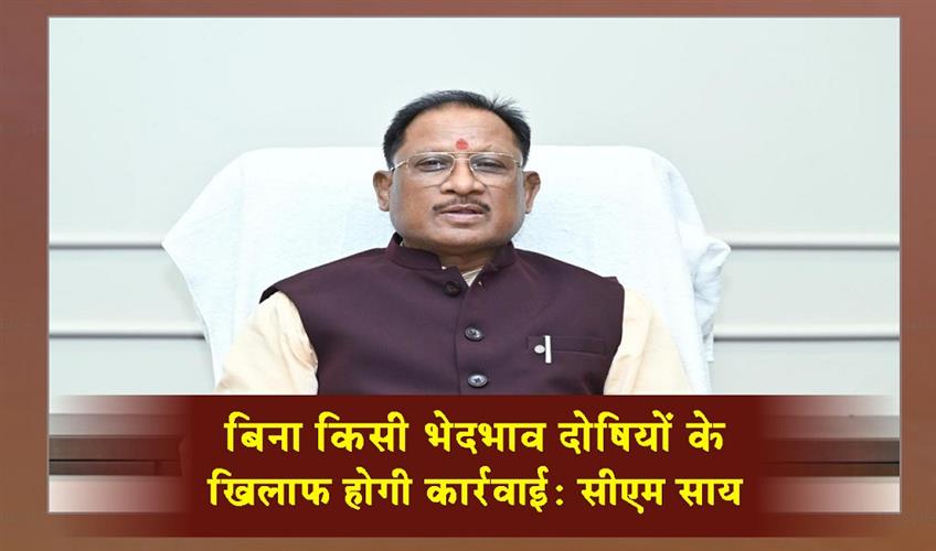 Khabar East:Action-will-be-taken-against-the-culprits-without-any-discrimination-CM-Sai