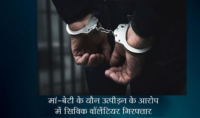 Khabar East:Civic-volunteer-arrested-for-sexually-assaulting-mother-and-daughter