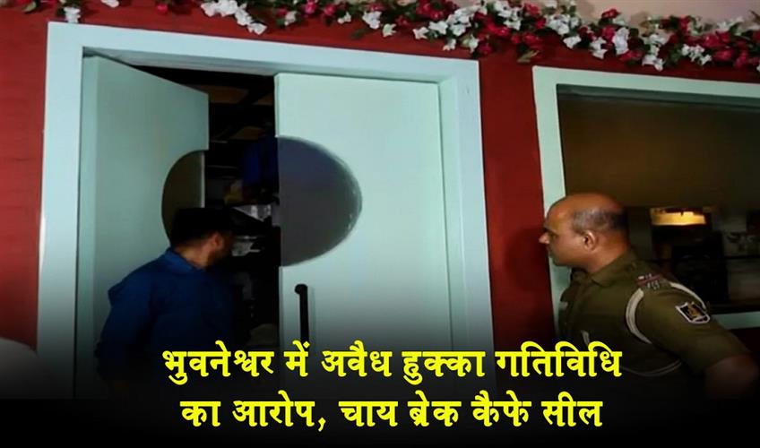 Khabar East:Commissionerate-Police-seals-Chai-Break-café-in-Bhubaneswar-over-illegal-hookah-activity
