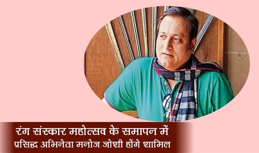 Khabar East:Famous-actor-Manoj-Joshi-will-be-a-part-of-the-closing-ceremony-of-Rang-Sanskar-Mahotsav