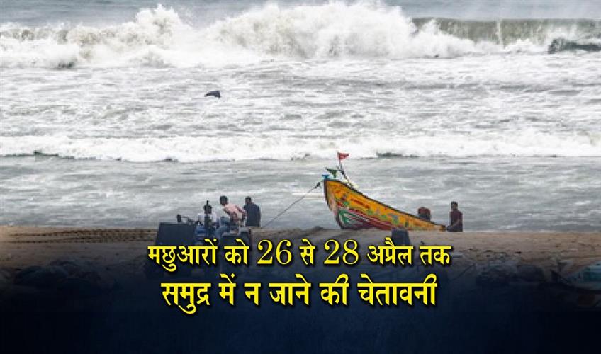 Khabar East:Fishermen-Warned-Against-Sea-Voyage-From-April-26-To-April-28