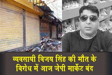 Khabar East:JP-Market-closed-today-in-protest-against-the-death-of-businessman-Vijay-Singh