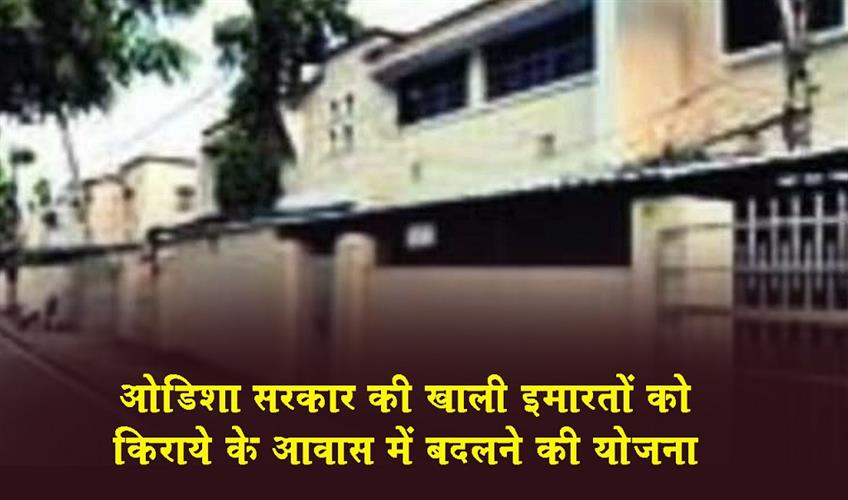 Khabar East:Odisha-Govt-Plans-To-Convert-Vacant-Buildings-Into-Rental-Housing-Units