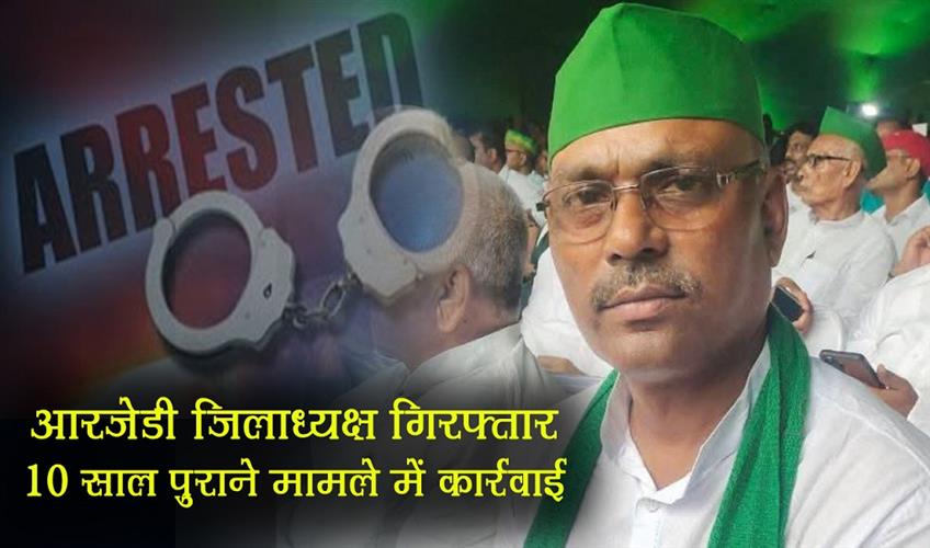 Khabar East:RJD-district-president-arrested-action-taken-in-10-year-old-case